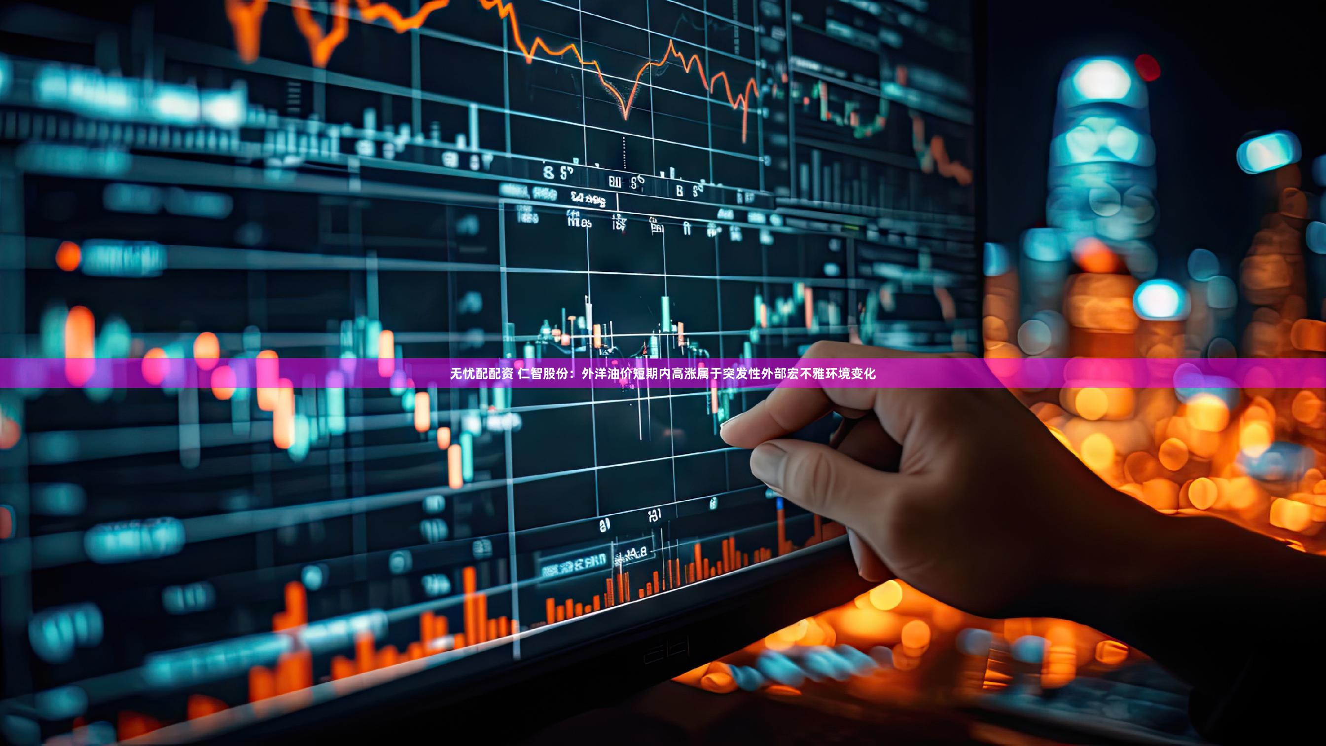 无忧配配资 仁智股份：外洋油价短期内高涨属于突发性外部宏不雅环境变化