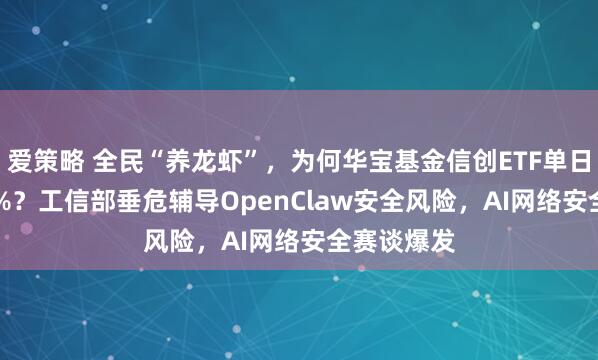 爱策略 全民“养龙虾”，为何华宝基金信创ETF单日飞腾2.89%？工信部垂危辅导OpenClaw安全风险，AI网络安全赛谈爆发