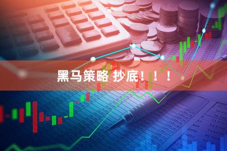 黑马策略 抄底！！！