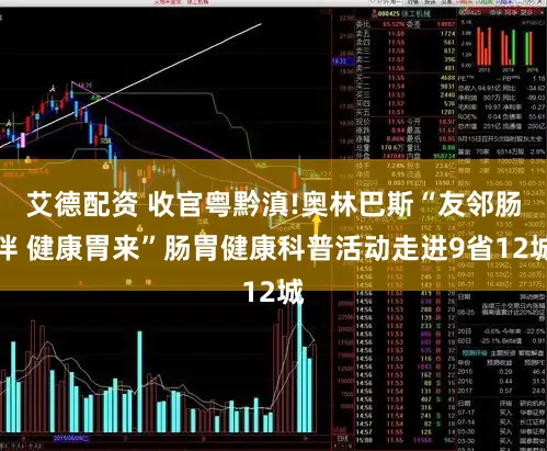 艾德配资 收官粤黔滇!奥林巴斯“友邻肠伴 健康胃来”肠胃健康科普活动走进9省12城