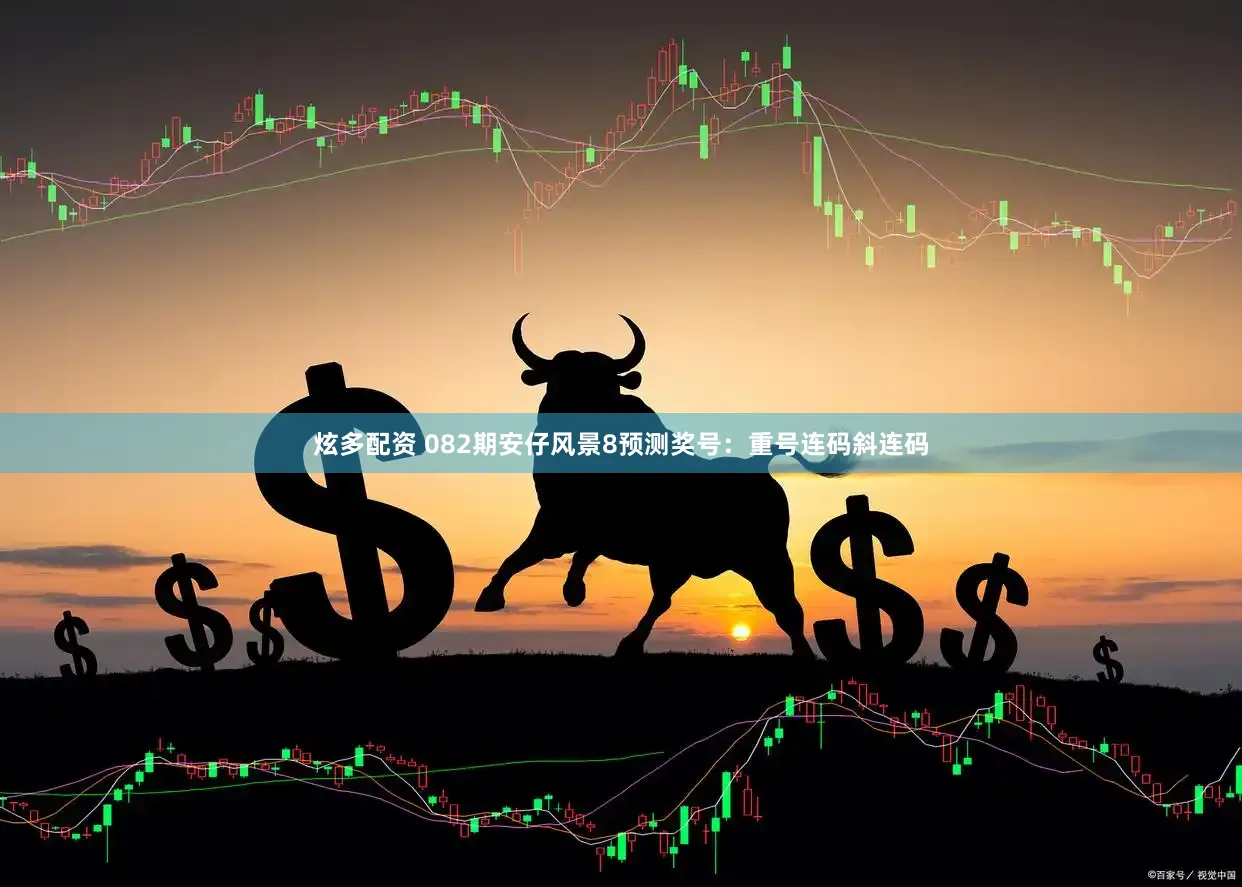 炫多配资 082期安仔风景8预测奖号：重号连码斜连码