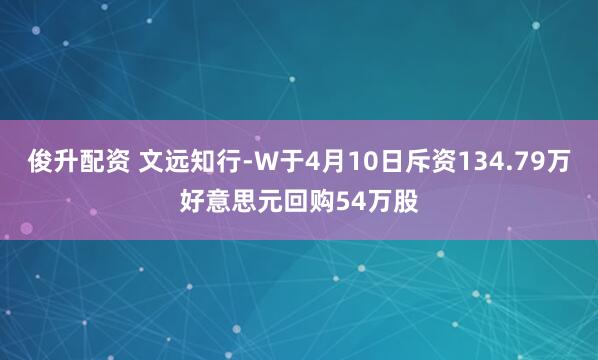 俊升配资 文远知行-W于4月10日斥资134.79万好意思元回购54万股