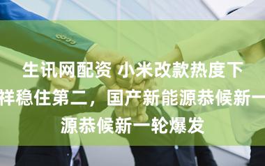 生讯网配资 小米改款热度下跌，祯祥稳住第二，国产新能源恭候新一轮爆发